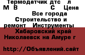 Термодатчик дтс035л-50М. В3.120 (50  180 С) › Цена ­ 850 - Все города Строительство и ремонт » Инструменты   . Хабаровский край,Николаевск-на-Амуре г.